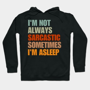 I'm Not Always Sarcastic Sometimes I'm Asleep Hoodie